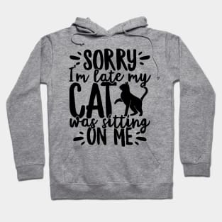 Sorry I'm Late My Cat Was Sitting On Me Pet print Hoodie